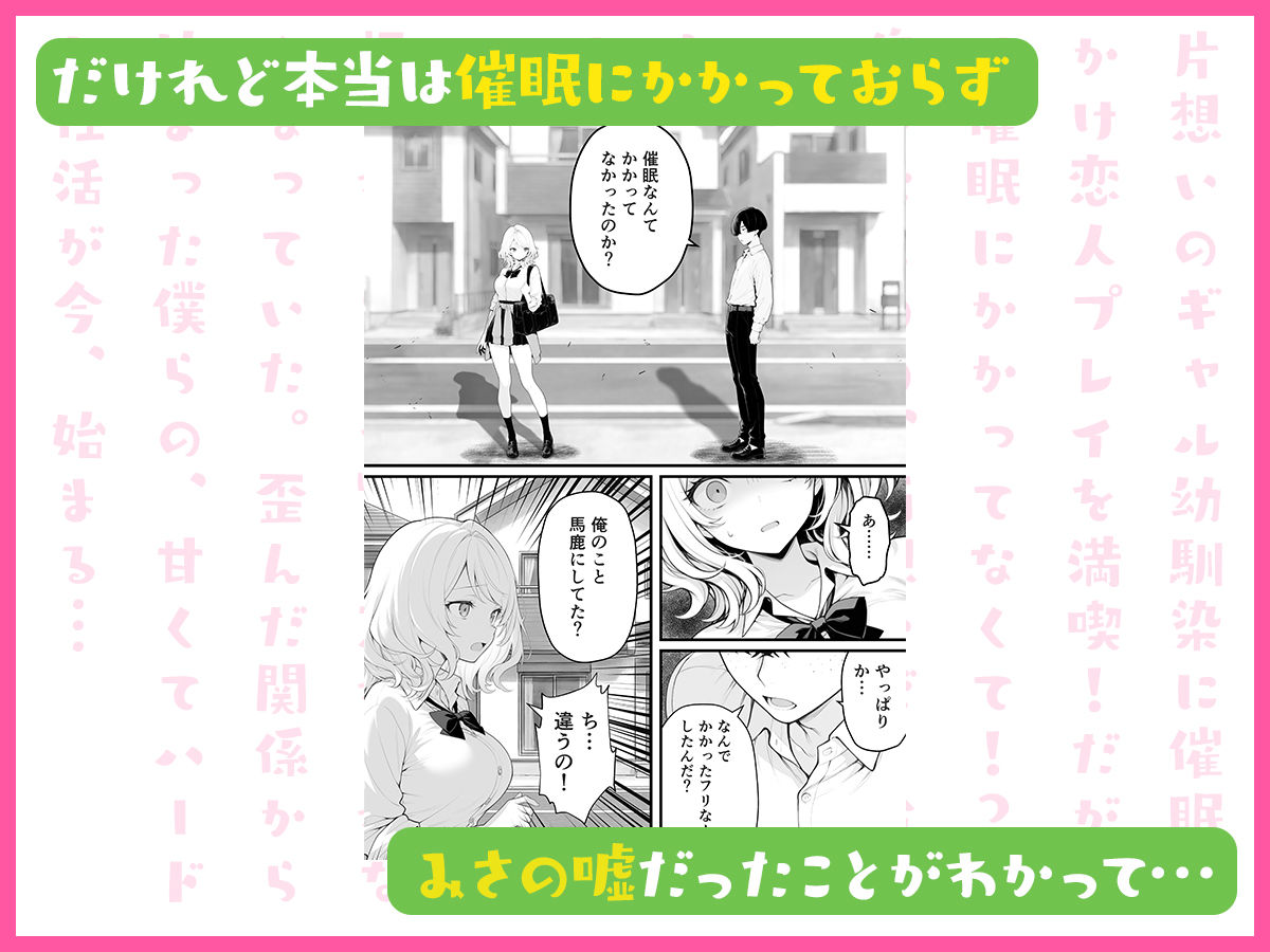片想いのギャル幼馴染に催●をかけ恋人プレイを満喫！だが実は催●にかかってなくて！？焦ったものの、両想いだと分かり、甘々なセックスが始まりそうに...。しかし、ギャル幼馴染は「催●にかかったふりをしていた間に受けた、モノのように扱われるプレイ」が忘れられなくなっていた。歪んだ関係から始まった僕らの、甘くてハードな性活が今、始まる...